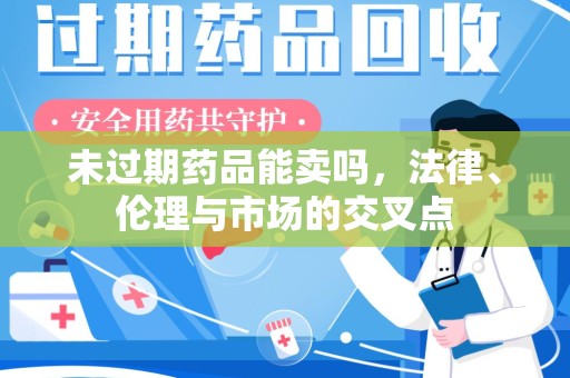淄博未过期药品能卖吗，法律、伦理与市场的交叉点