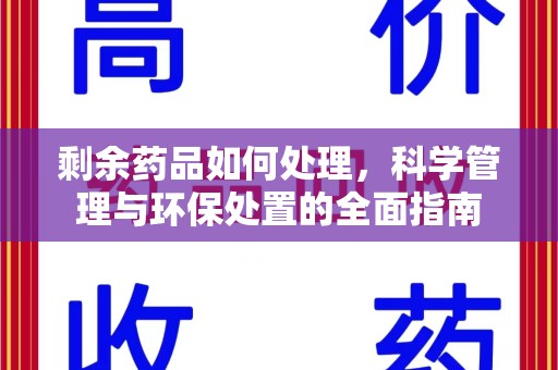 淄博剩余药品如何处理，科学管理与环保处置的全面指南