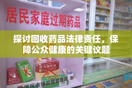 淄博探讨回收药品法律责任，保障公众健康的关键议题