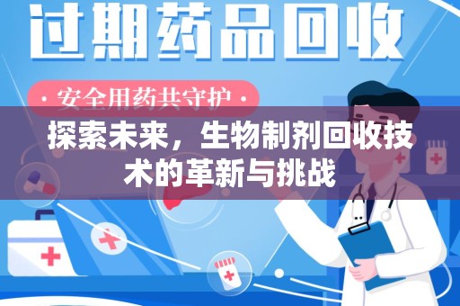 淄博探索未来，生物制剂回收技术的革新与挑战