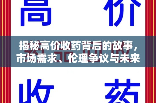 淄博揭秘高价收药背后的故事，市场需求、伦理争议与未来发展