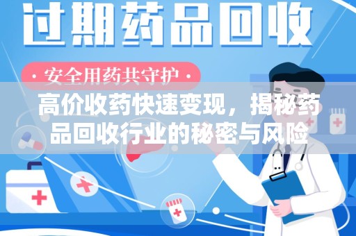 淄博高价收药快速变现，揭秘药品回收行业的秘密与风险