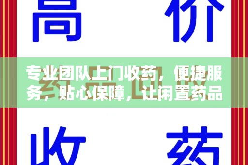 淄博专业团队上门收药，便捷服务，贴心保障，让闲置药品不再浪费