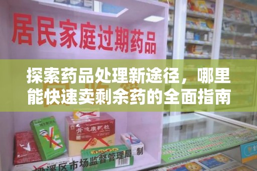 淄博探索药品处理新途径，哪里能快速卖剩余药的全面指南