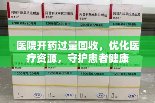淄博医院开药过量回收，优化医疗资源，守护患者健康