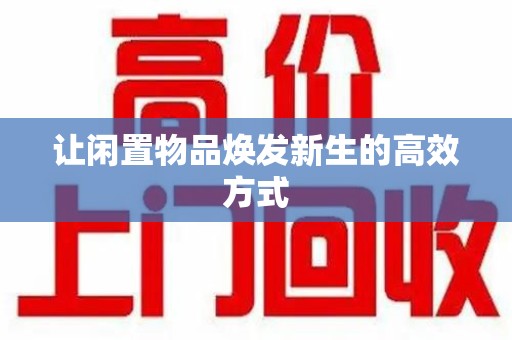 淄博让闲置物品焕发新生的高效方式