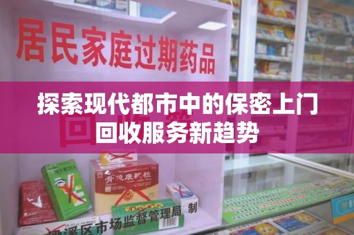 淄博探索现代都市中的保密上门回收服务新趋势