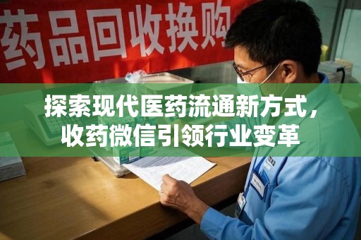 淄博探索现代医药流通新方式，收药微信引领行业变革