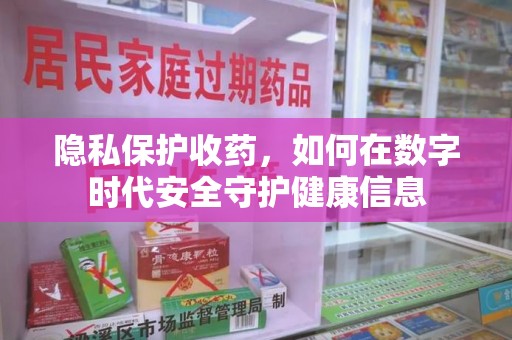淄博隐私保护收药，如何在数字时代安全守护健康信息