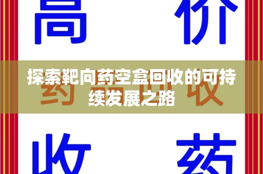 淄博探索靶向药空盒回收的可持续发展之路