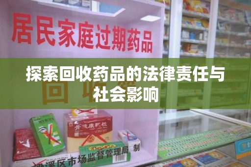 淄博探索回收药品的法律责任与社会影响