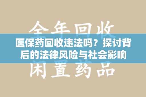 淄博医保药回收违法吗？探讨背后的法律风险与社会影响