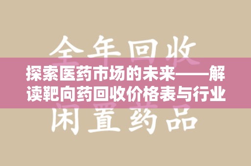 淄博探索医药市场的未来——解读靶向药回收价格表与行业趋势