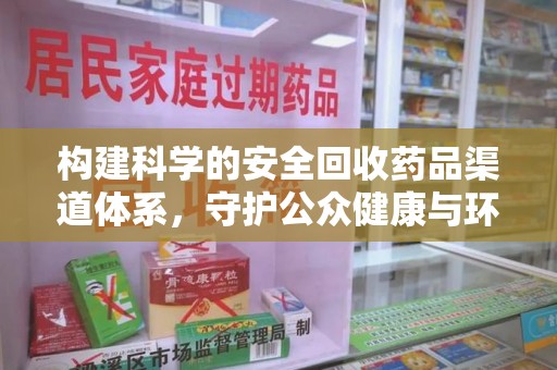 淄博构建科学的安全回收药品渠道体系，守护公众健康与环境平衡