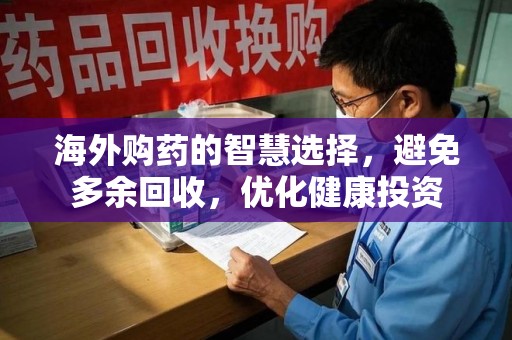 淄博海外购药的智慧选择，避免多余回收，优化健康投资
