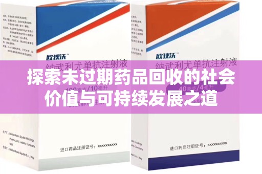 淄博探索未过期药品回收的社会价值与可持续发展之道