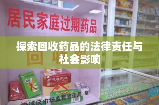 淄博探索回收药品的法律责任与社会影响