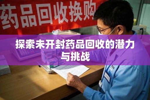 淄博探索未开封药品回收的潜力与挑战