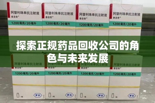 淄博探索正规药品回收公司的角色与未来发展