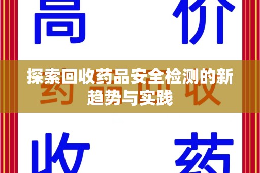 淄博探索回收药品安全检测的新趋势与实践