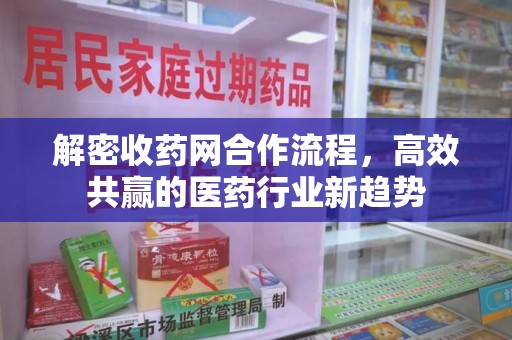 淄博解密收药网合作流程，高效共赢的医药行业新趋势