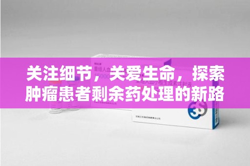 淄博关注细节，关爱生命，探索肿瘤患者剩余药处理的新路径