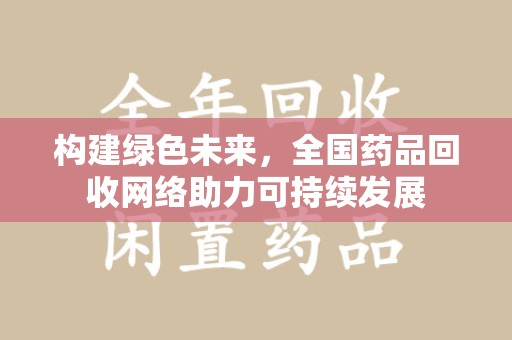 淄博构建绿色未来，全国药品回收网络助力可持续发展