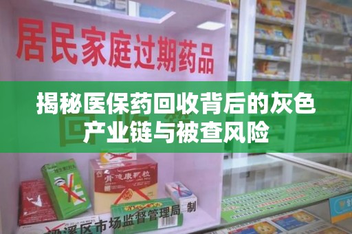 淄博揭秘医保药回收背后的灰色产业链与被查风险