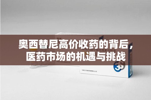 淄博奥西替尼高价收药的背后，医药市场的机遇与挑战