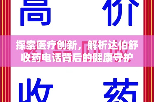 淄博探索医疗创新，解析达伯舒收药电话背后的健康守护