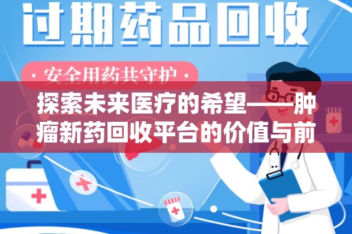 淄博探索未来医疗的希望——肿瘤新药回收平台的价值与前景