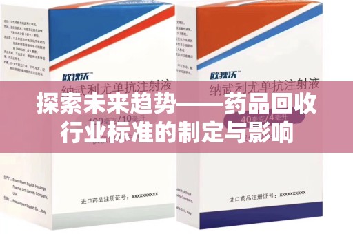 淄博探索未来趋势——药品回收行业标准的制定与影响