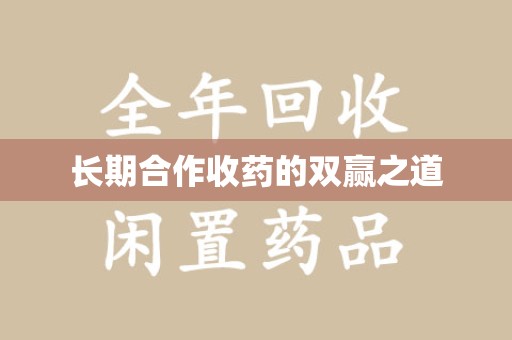 淄博长期合作收药的双赢之道