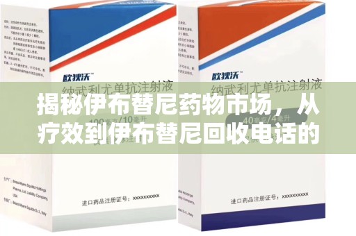 淄博揭秘伊布替尼药物市场，从疗效到伊布替尼回收电话的全面解析