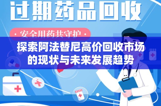 淄博探索阿法替尼高价回收市场的现状与未来发展趋势