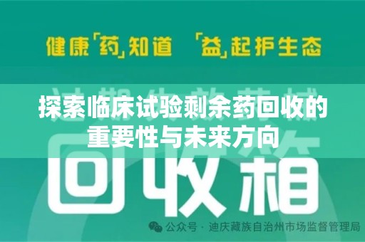 淄博探索临床试验剩余药回收的重要性与未来方向
