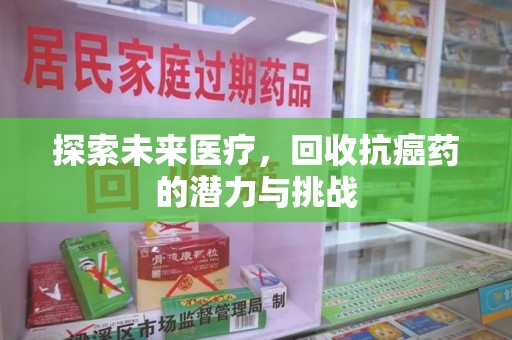 淄博探索未来医疗，回收抗癌药的潜力与挑战