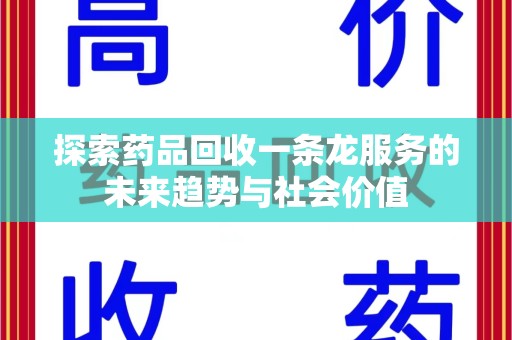 淄博探索药品回收一条龙服务的未来趋势与社会价值