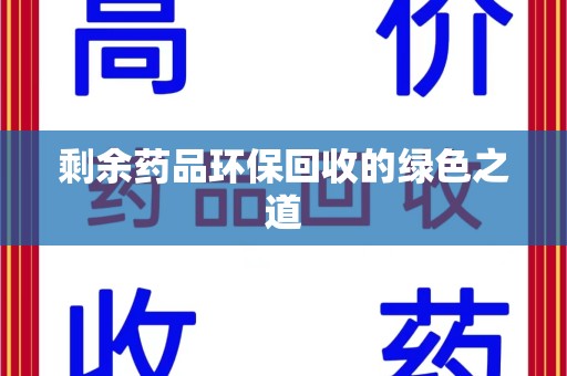淄博剩余药品环保回收的绿色之道