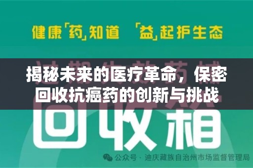 淄博揭秘未来的医疗革命，保密回收抗癌药的创新与挑战