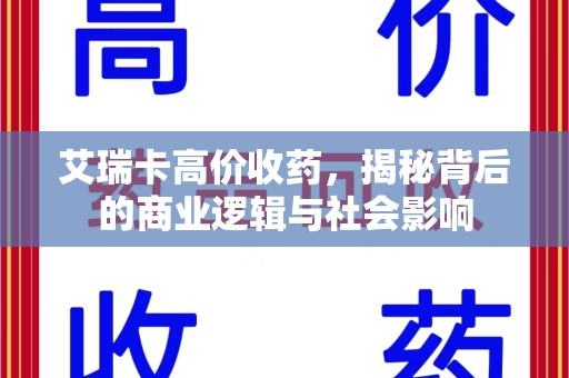 淄博艾瑞卡高价收药，揭秘背后的商业逻辑与社会影响