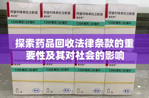 淄博探索药品回收法律条款的重要性及其对社会的影响
