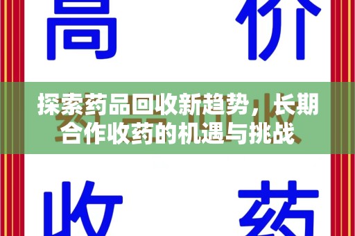 淄博探索药品回收新趋势，长期合作收药的机遇与挑战