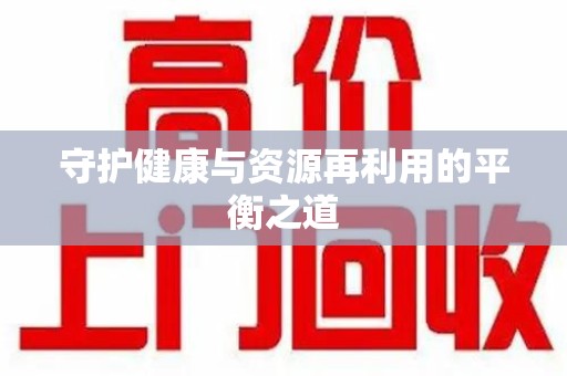 淄博守护健康与资源再利用的平衡之道