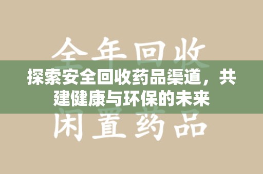 淄博探索安全回收药品渠道，共建健康与环保的未来