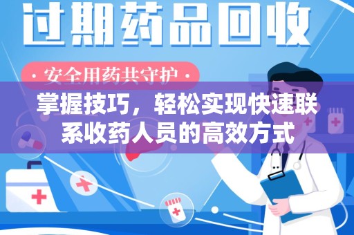 淄博掌握技巧，轻松实现快速联系收药人员的高效方式