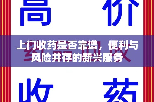 淄博上门收药是否靠谱，便利与风险并存的新兴服务