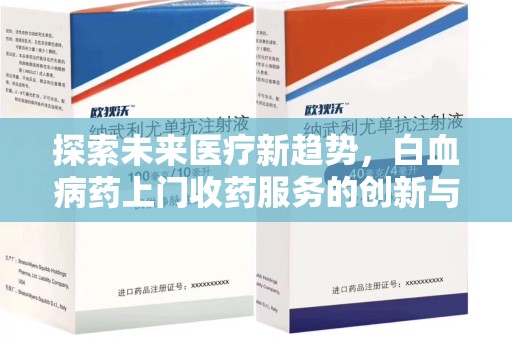 淄博探索未来医疗新趋势，白血病药上门收药服务的创新与挑战
