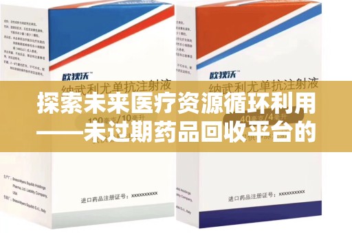 淄博探索未来医疗资源循环利用——未过期药品回收平台的创新与实践