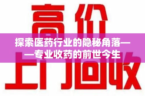 淄博探索医药行业的隐秘角落——专业收药的前世今生